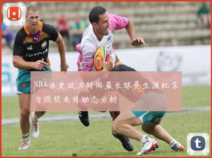 NBA历史效力时间最长球员生涯纪录与现役老将动态分析