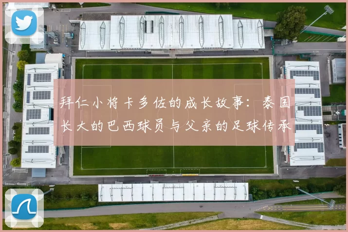 拜仁小将卡多佐的成长故事:泰国长大的巴西球员与父亲的足球传承