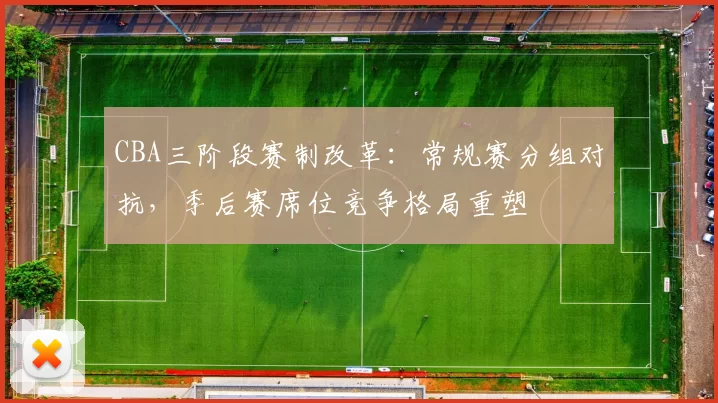 CBA三阶段赛制改革：常规赛分组对抗，季后赛席位竞争格局重塑