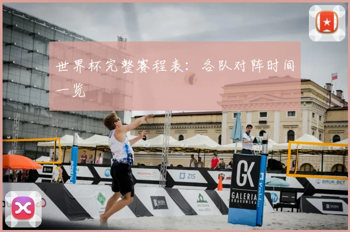 世界杯完整赛程表：各队对阵时间一览