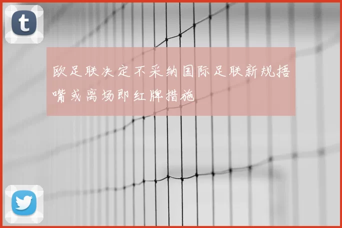欧足联决定不采纳国际足联新规捂嘴或离场即红牌措施