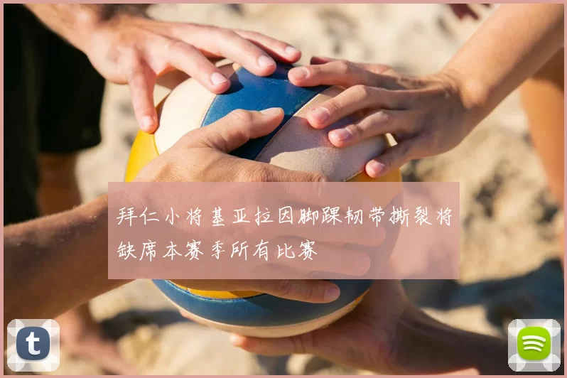 拜仁小将基亚拉因脚踝韧带撕裂将缺席本赛季所有比赛