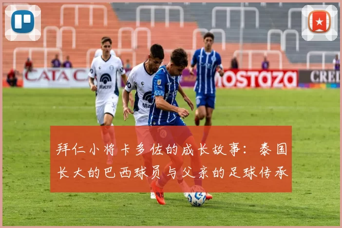 拜仁小将卡多佐的成长故事：泰国长大的巴西球员与父亲的足球传承