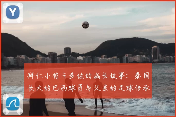 拜仁小将卡多佐的成长故事:泰国长大的巴西球员与父亲的足球传承