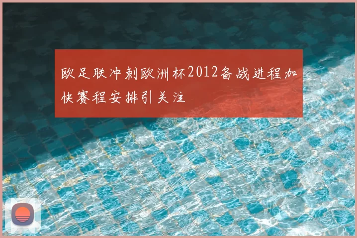 欧足联冲刺欧洲杯2012备战进程加快赛程安排引关注