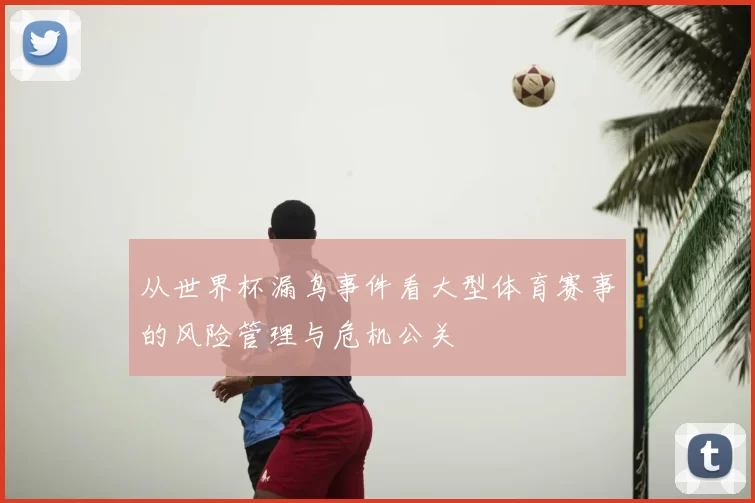 从世界杯漏鸟事件看大型体育赛事的风险管理与危机公关