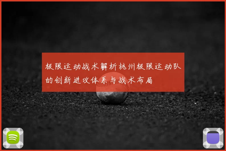 极限运动战术解析杭州极限运动队的创新进攻体系与战术布局