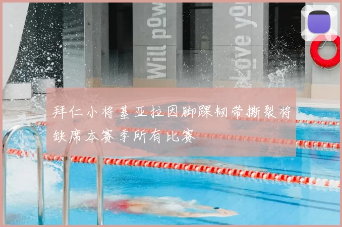 拜仁小将基亚拉因脚踝韧带撕裂将缺席本赛季所有比赛