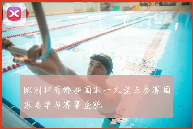欧洲杯有哪些国家一文盘点参赛国家名单与赛事全貌