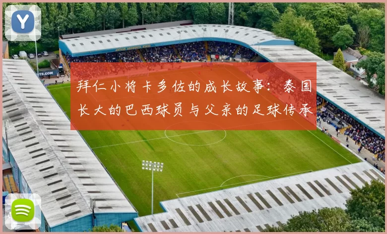拜仁小将卡多佐的成长故事:泰国长大的巴西球员与父亲的足球传承