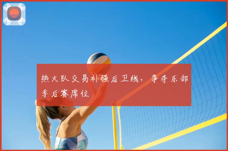 热火队交易补强后卫线,争夺东部季后赛席位