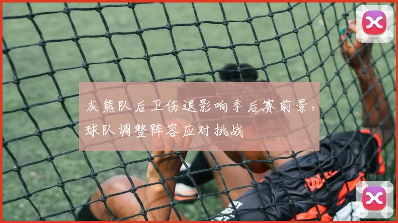 灰熊队后卫伤退影响季后赛前景,球队调整阵容应对挑战