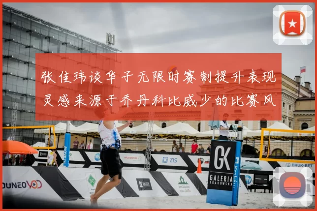 张佳玮谈华子无限时赛制提升表现灵感来源于乔丹科比威少的比赛风格