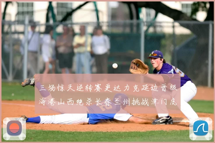 三场惊天逆转赛更达力克延边晋级海港山西绝杀长春兰州挑战津门虎