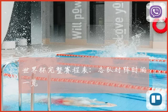 世界杯完整赛程表：各队对阵时间一览